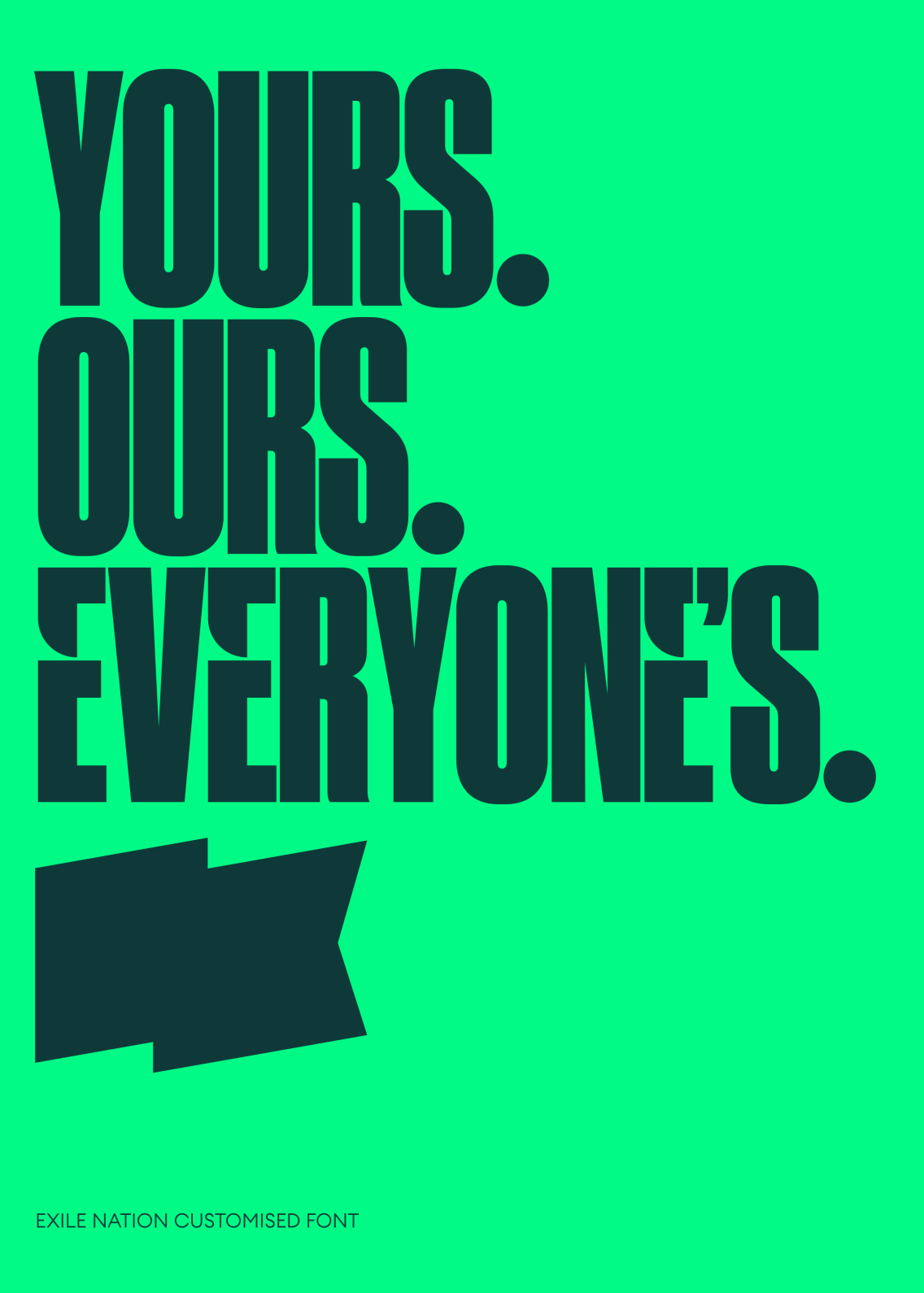 Yours. Ours. Everyone's. Exile Nation customised font.